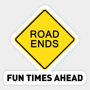 Sign - Road Ends - Fun Times Ahead Sticker